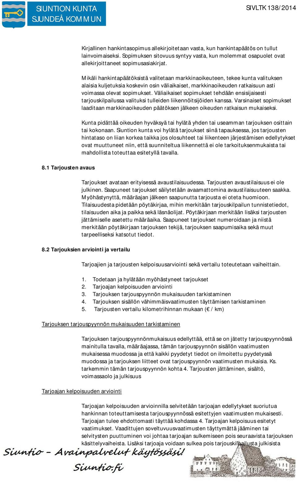 Mikäli hankintapäätöksistä valitetaan markkinaoikeuteen, tekee kunta valituksen alaisia kuljetuksia koskevin osin väliaikaiset, markkinaoikeuden ratkaisuun asti voimassa olevat sopimukset.