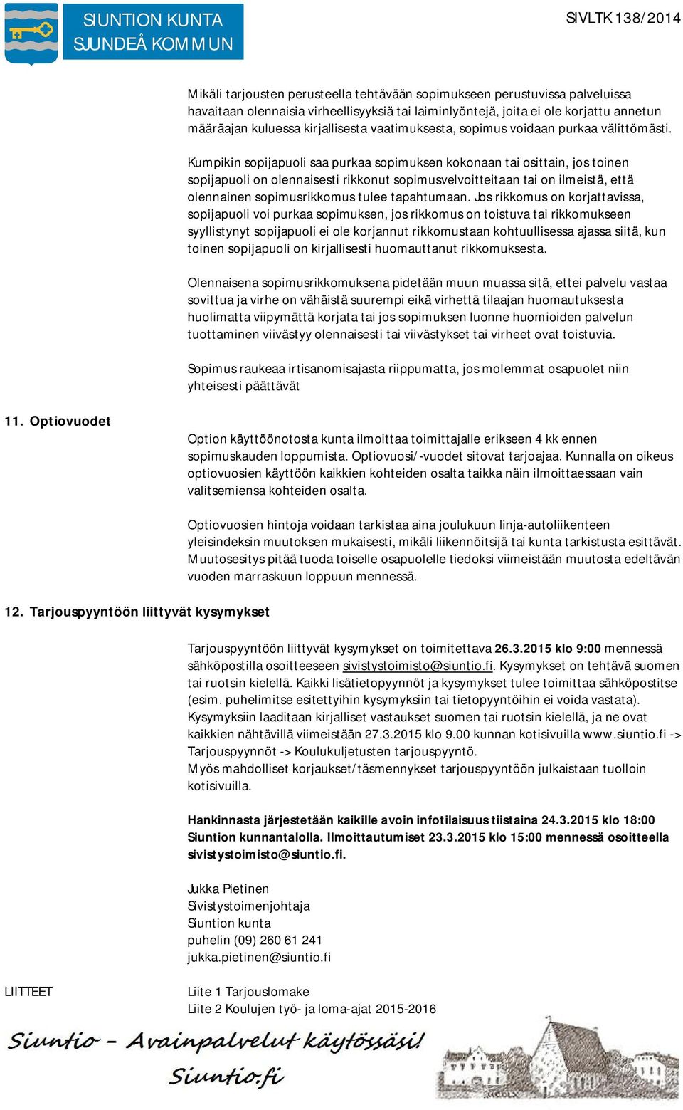 Kumpikin sopijapuoli saa purkaa sopimuksen kokonaan tai osittain, jos toinen sopijapuoli on olennaisesti rikkonut sopimusvelvoitteitaan tai on ilmeistä, että olennainen sopimusrikkomus tulee