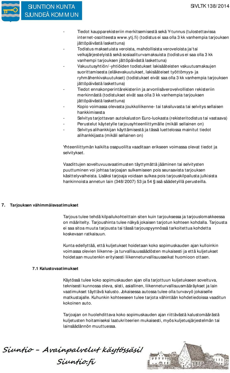 (todistus ei saa olla 3 kk vanhempi tarjouksen jättöpäivästä laskettuna) - Vakuutusyhtiön/-yhtiöiden todistukset lakisääteisten vakuutusmaksujen suorittamisesta (eläkevakuutukset, lakisääteiset