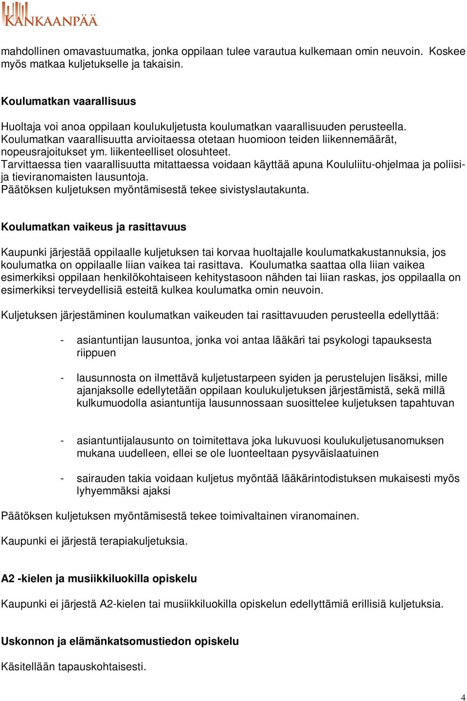 Koulumatkan vaarallisuutta arvioitaessa otetaan huomioon teiden liikennemäärät, nopeusrajoitukset ym. liikenteelliset olosuhteet.