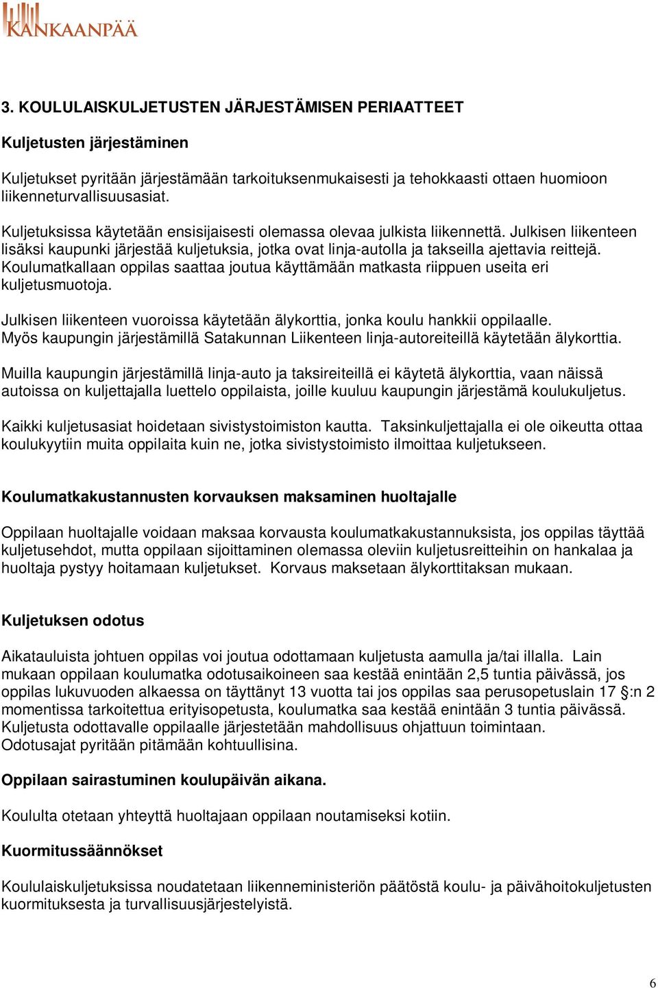 Koulumatkallaan oppilas saattaa joutua käyttämään matkasta riippuen useita eri kuljetusmuotoja. Julkisen liikenteen vuoroissa käytetään älykorttia, jonka koulu hankkii oppilaalle.