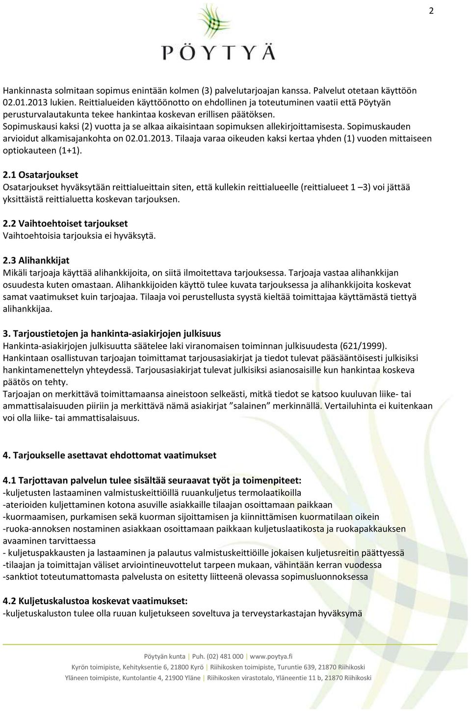 Sopimuskausi kaksi (2) vuotta ja se alkaa aikaisintaan sopimuksen allekirjoittamisesta. Sopimuskauden arvioidut alkamisajankohta on 02.01.2013.