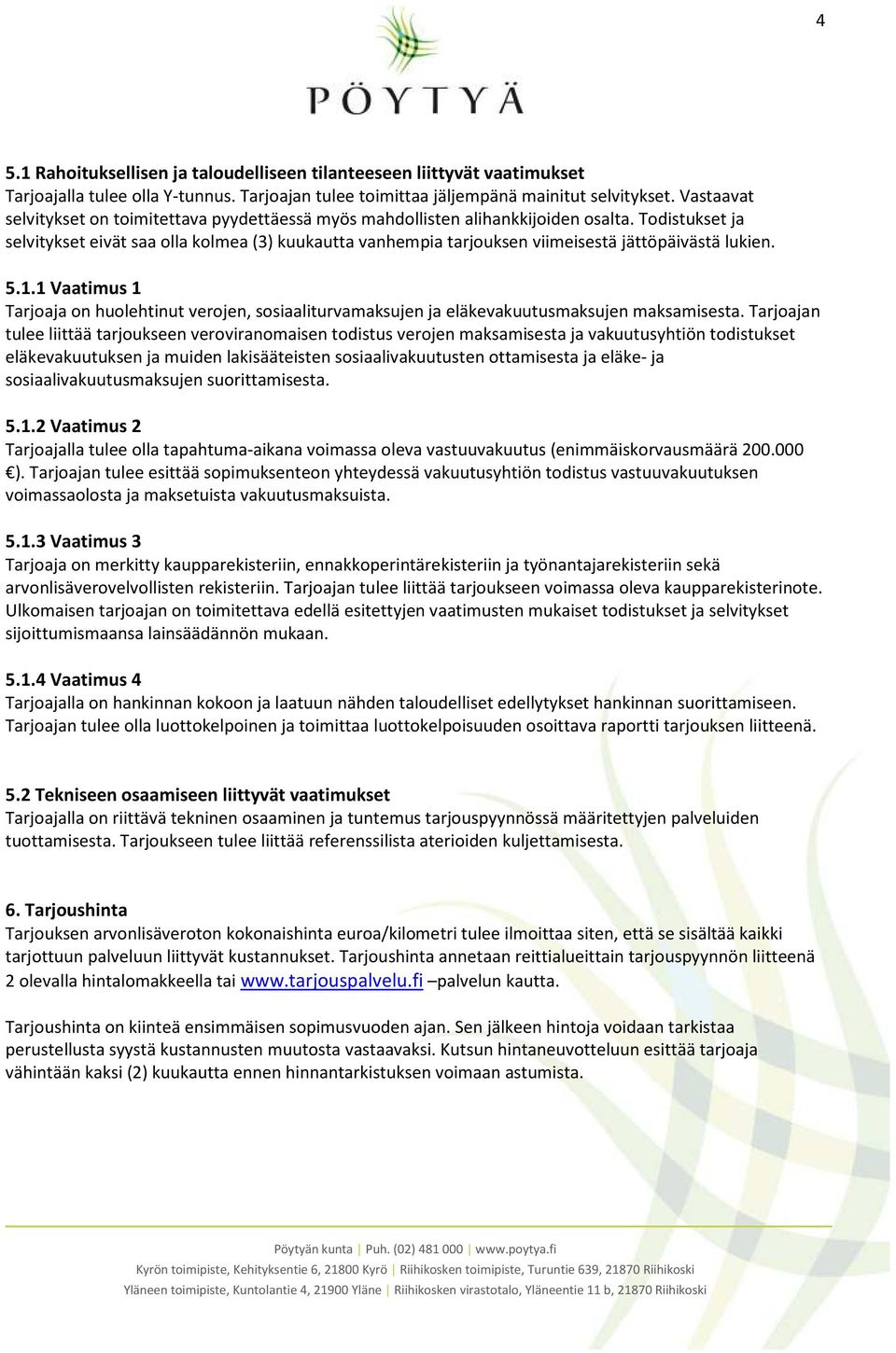 Todistukset ja selvitykset eivät saa olla kolmea (3) kuukautta vanhempia tarjouksen viimeisestä jättöpäivästä lukien. 5.1.