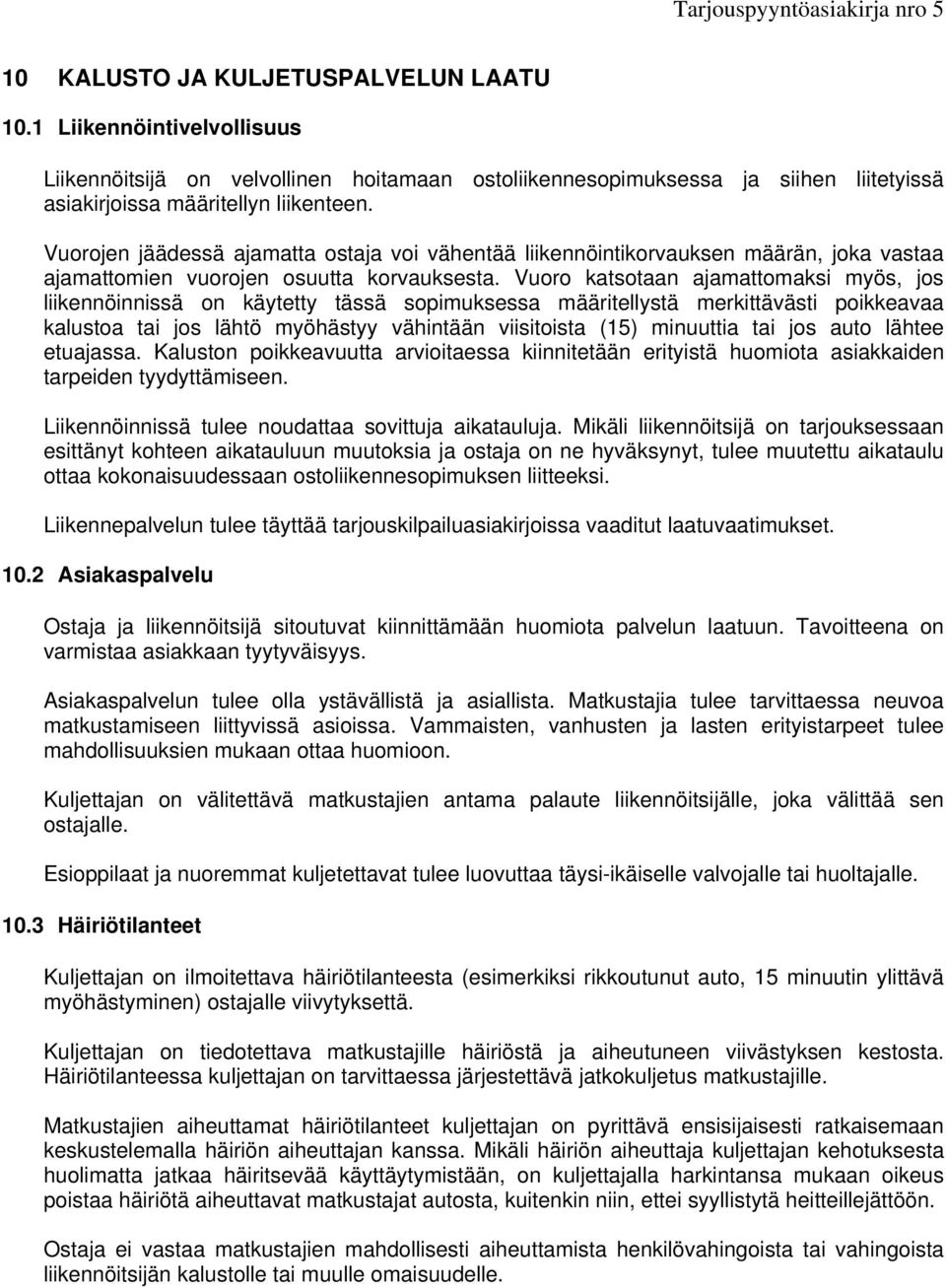 Vuoro katsotaan ajamattomaksi myös, jos liikennöinnissä on käytetty tässä sopimuksessa määritellystä merkittävästi poikkeavaa kalustoa tai jos lähtö myöhästyy vähintään viisitoista (15) minuuttia tai