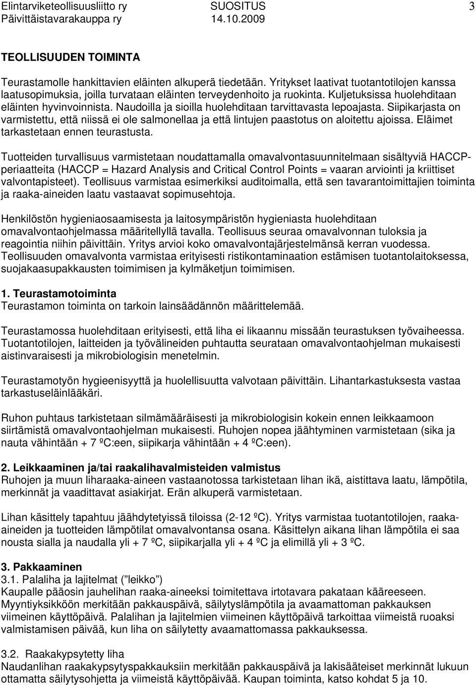 Naudoilla ja sioilla huolehditaan tarvittavasta lepoajasta. Siipikarjasta on varmistettu, että niissä ei ole salmonellaa ja että lintujen paastotus on aloitettu ajoissa.