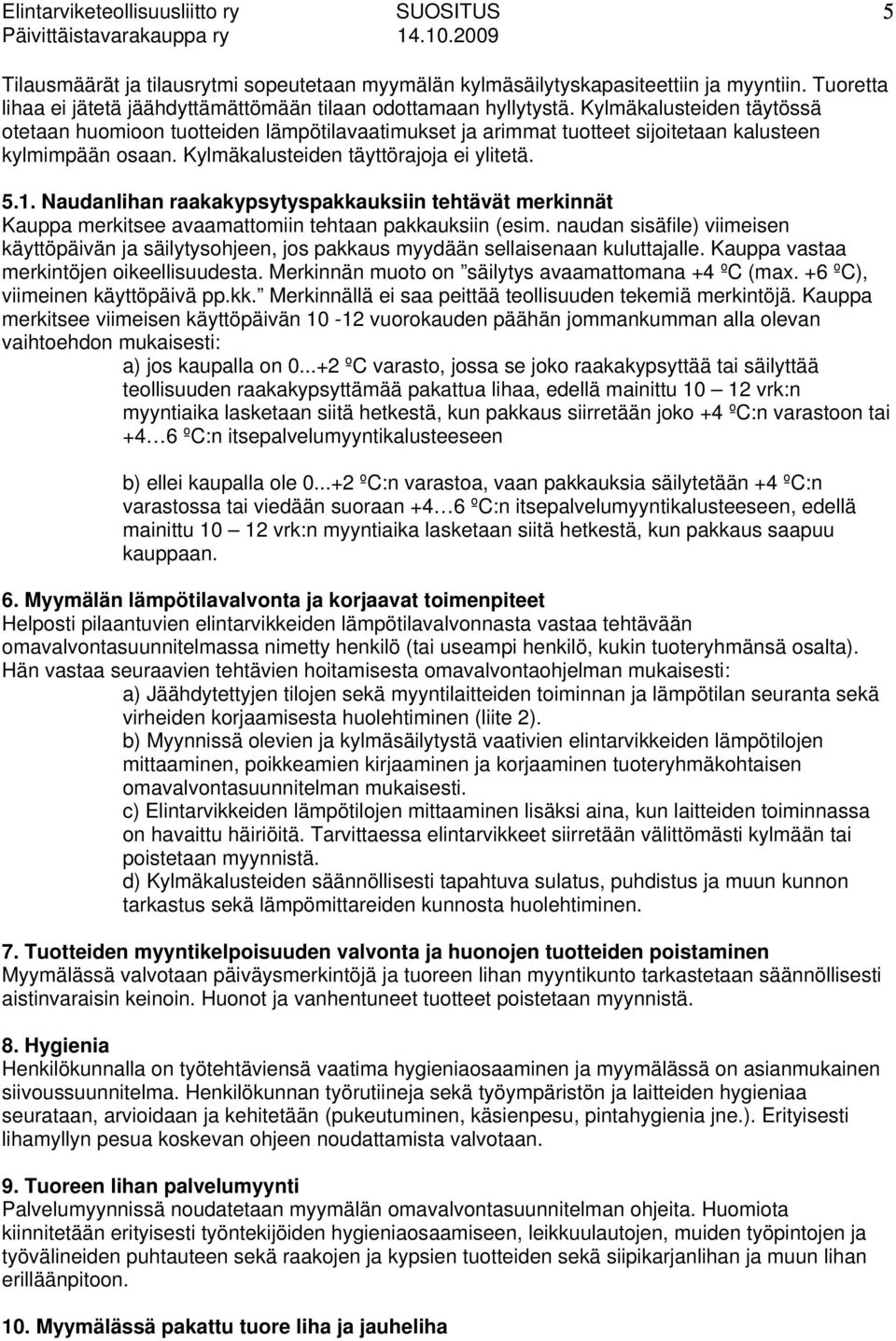 Kylmäkalusteiden täytössä otetaan huomioon tuotteiden lämpötilavaatimukset ja arimmat tuotteet sijoitetaan kalusteen kylmimpään osaan. Kylmäkalusteiden täyttörajoja ei ylitetä. 5.1.