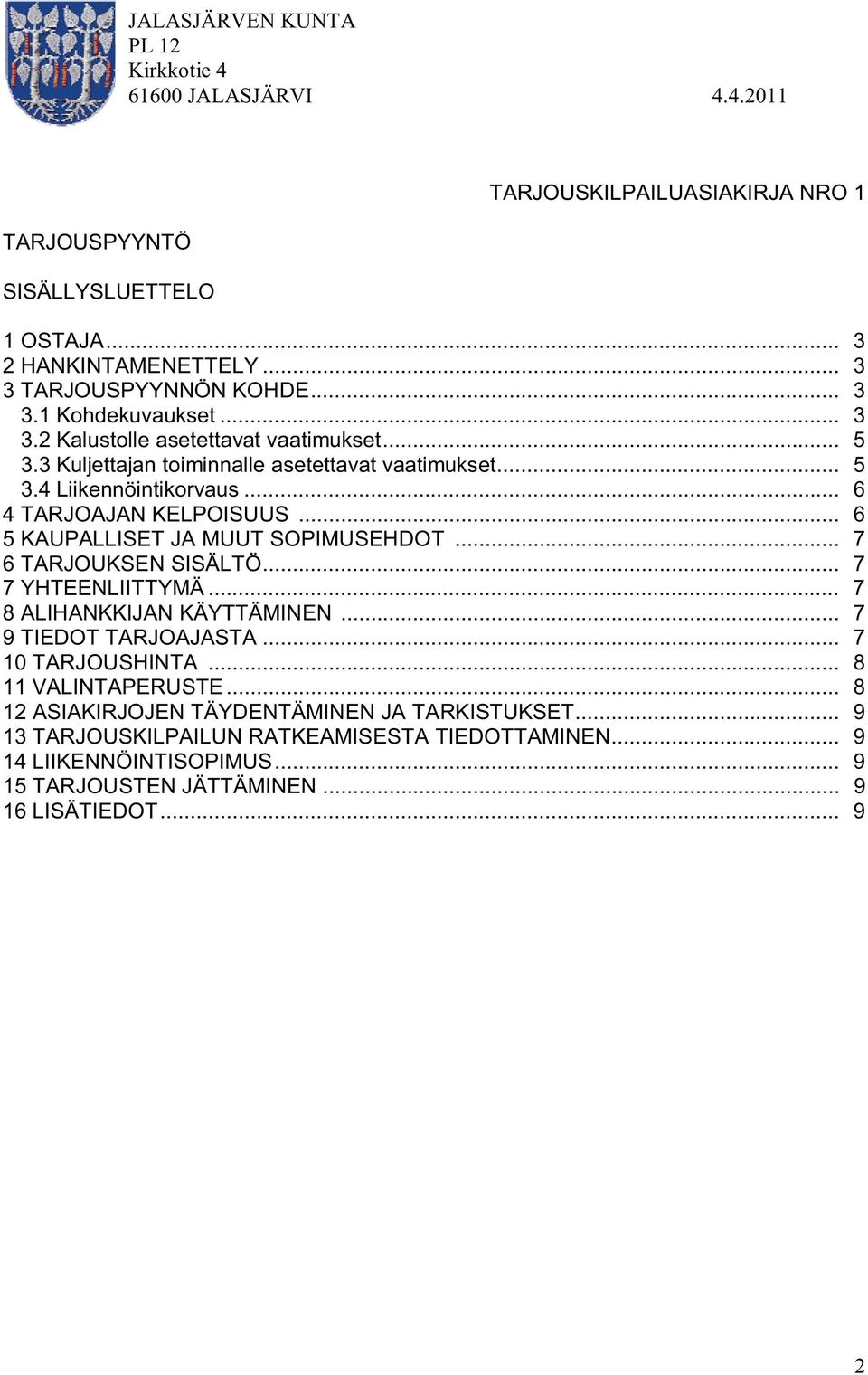 .. 7 6 TARJOUKSEN SISÄLTÖ... 7 7 YHTEENLIITTYMÄ... 7 8 ALIHANKKIJAN KÄYTTÄMINEN... 7 9 TIEDOT TARJOAJASTA... 7 10 TARJOUSHINTA... 8 11 VALINTAPERUSTE.