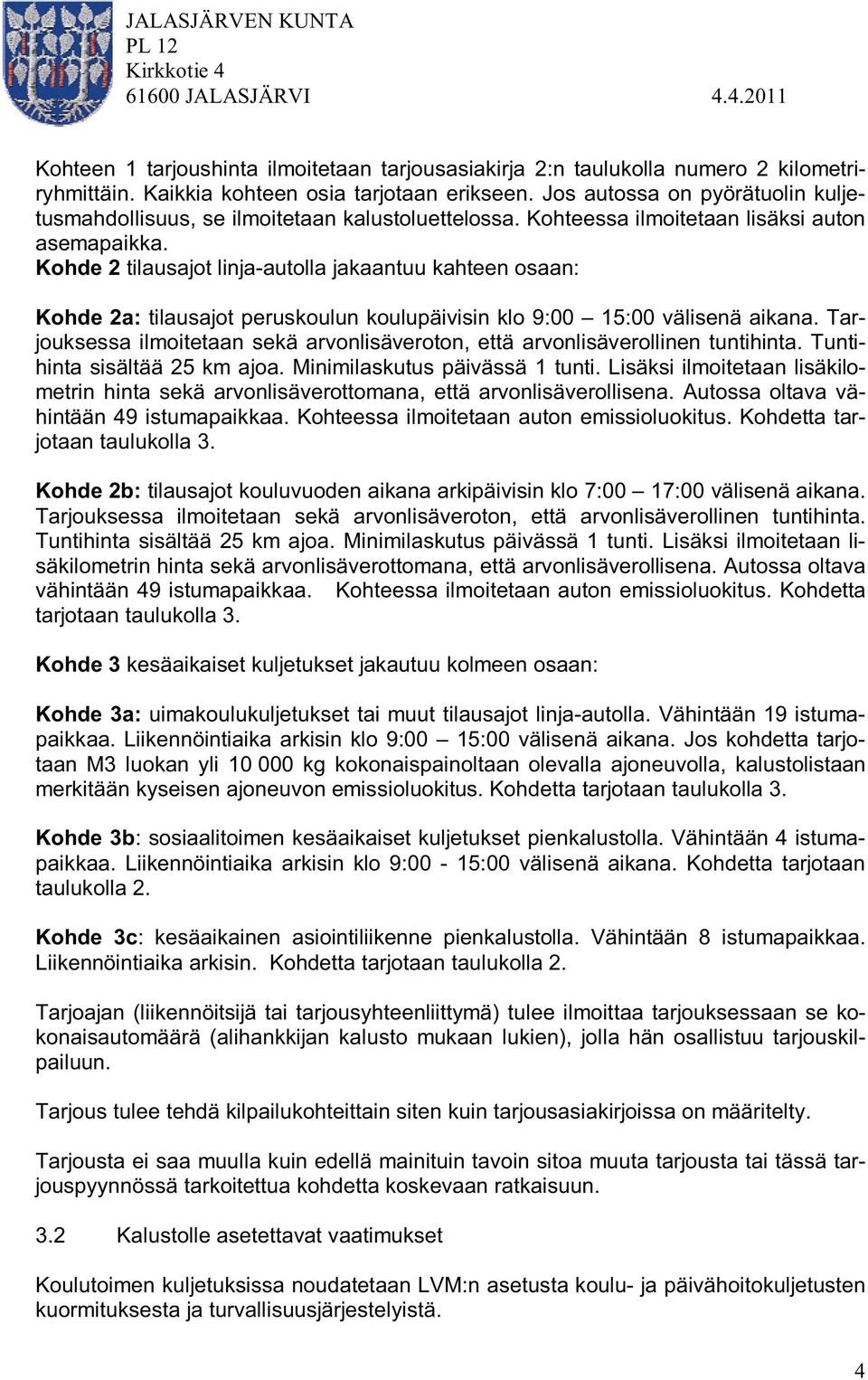 Kohde 2 tilausajot linja-autolla jakaantuu kahteen osaan: Kohde 2a: tilausajot peruskoulun koulupäivisin klo 9:00 15:00 välisenä aikana.