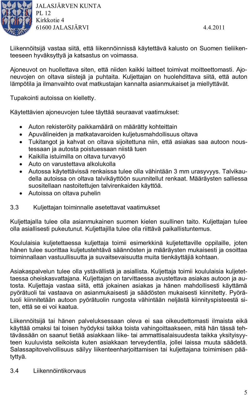 Kuljettajan on huolehdittava siitä, että auton lämpötila ja ilmanvaihto ovat matkustajan kannalta asianmukaiset ja miellyttävät. Tupakointi autoissa on kielletty.