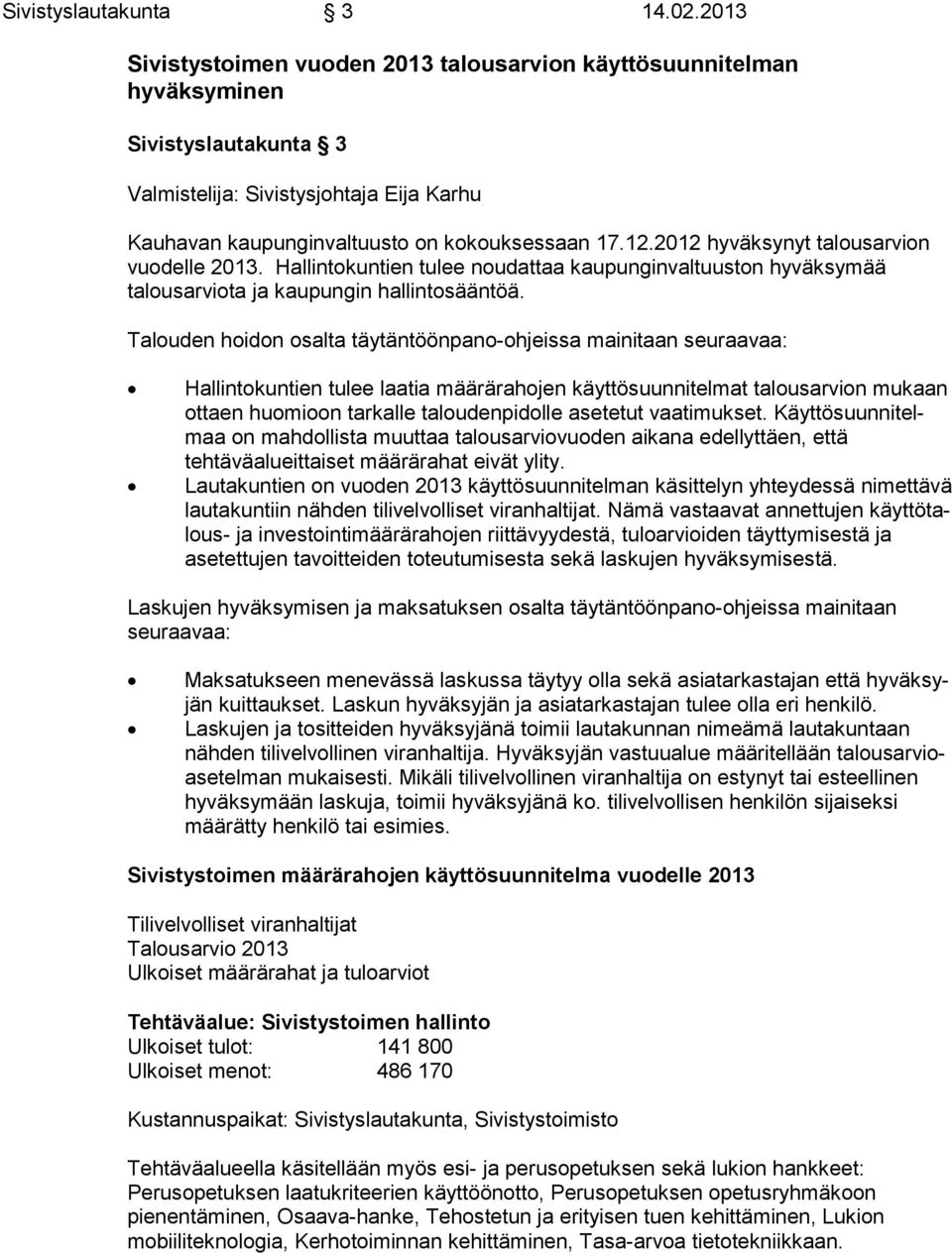 2012 hyväksynyt ta lous ar vion vuodelle 2013. Hallintokuntien tulee noudattaa kau pun gin val tuus ton hyväksymää talousarviota ja kaupungin hallintosääntöä.