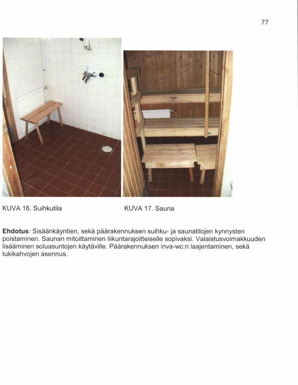 kynnysten poistaminen. Saunan mitoittaminen liikuntarajoitteiselle sopivaksi.