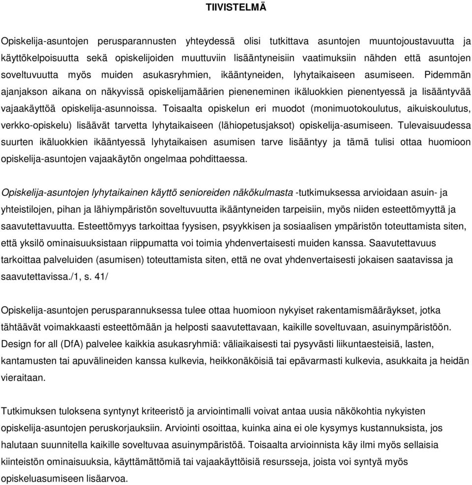 Pidemmän ajanjakson aikana on näkyvissä opiskelijamäärien pieneneminen ikäluokkien pienentyessä ja lisääntyvää vajaakäyttöä opiskelija-asunnoissa.