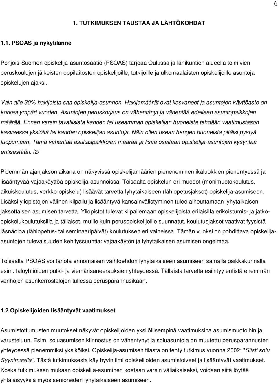 Hakijamäärät ovat kasvaneet ja asuntojen käyttöaste on korkea ympäri vuoden. Asuntojen peruskorjaus on vähentänyt ja vähentää edelleen asuntopaikkojen määrää.