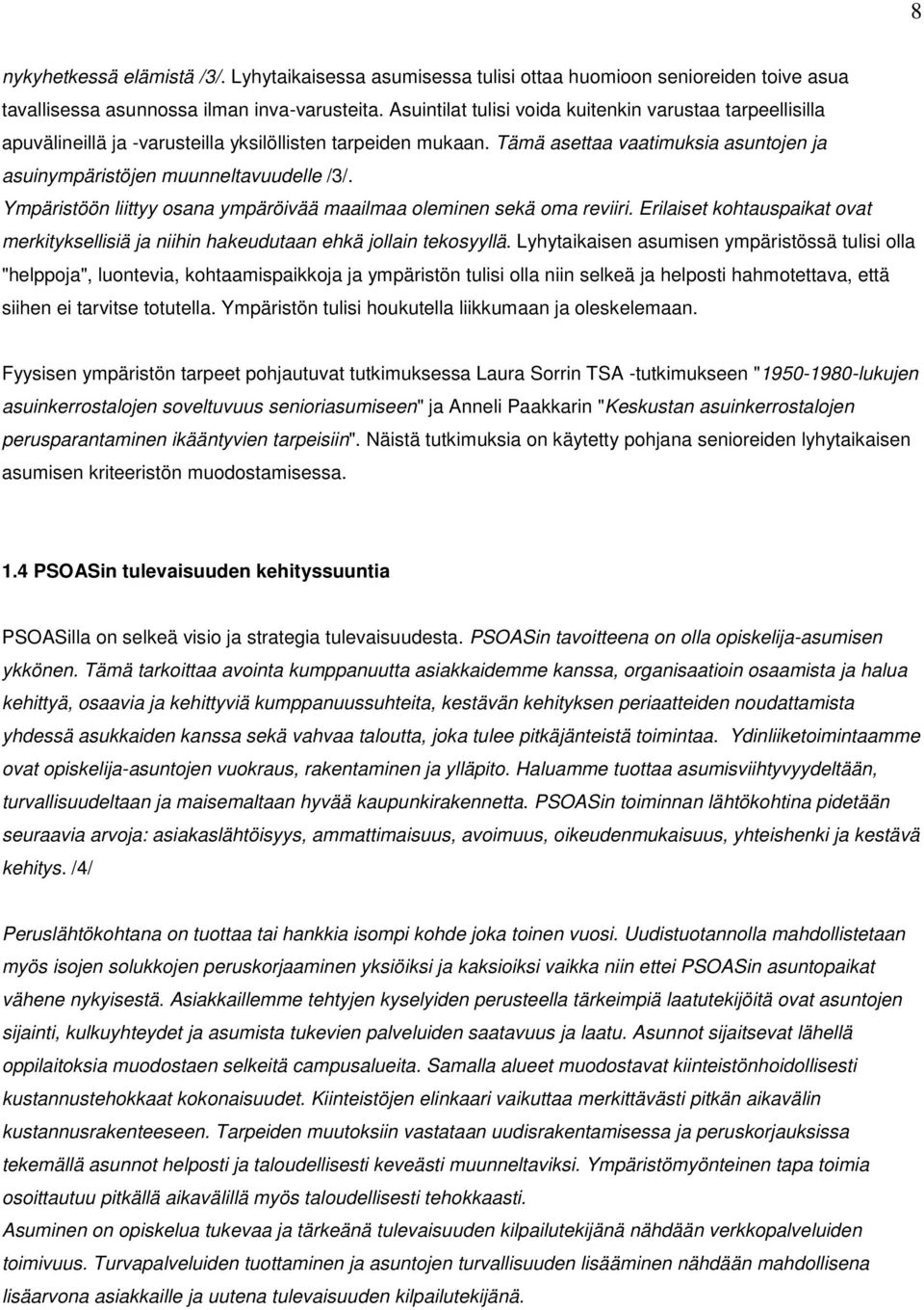 Ympäristöön liittyy osana ympäröivää maailmaa oleminen sekä oma reviiri. Erilaiset kohtauspaikat ovat merkityksellisiä ja niihin hakeudutaan ehkä jollain tekosyyllä.