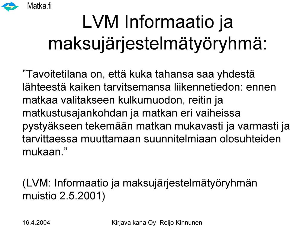 matkustusajankohdan ja matkan eri vaiheissa pystyäkseen tekemään matkan mukavasti ja varmasti ja