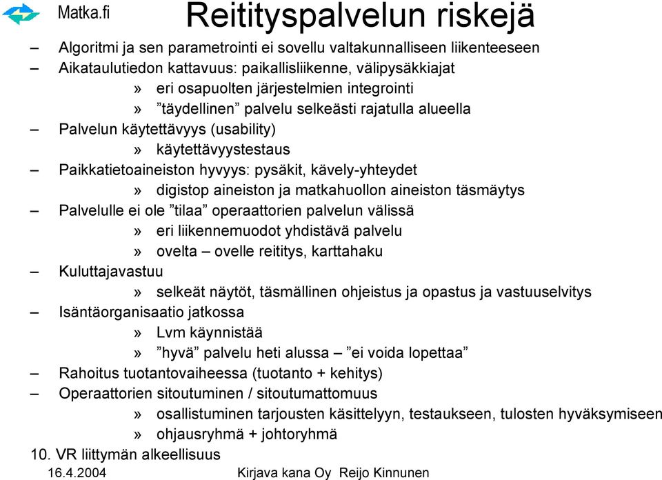 matkahuollon aineiston täsmäytys Palvelulle ei ole tilaa operaattorien palvelun välissä» eri liikennemuodot yhdistävä palvelu» ovelta ovelle reititys, karttahaku Kuluttajavastuu» selkeät näytöt,