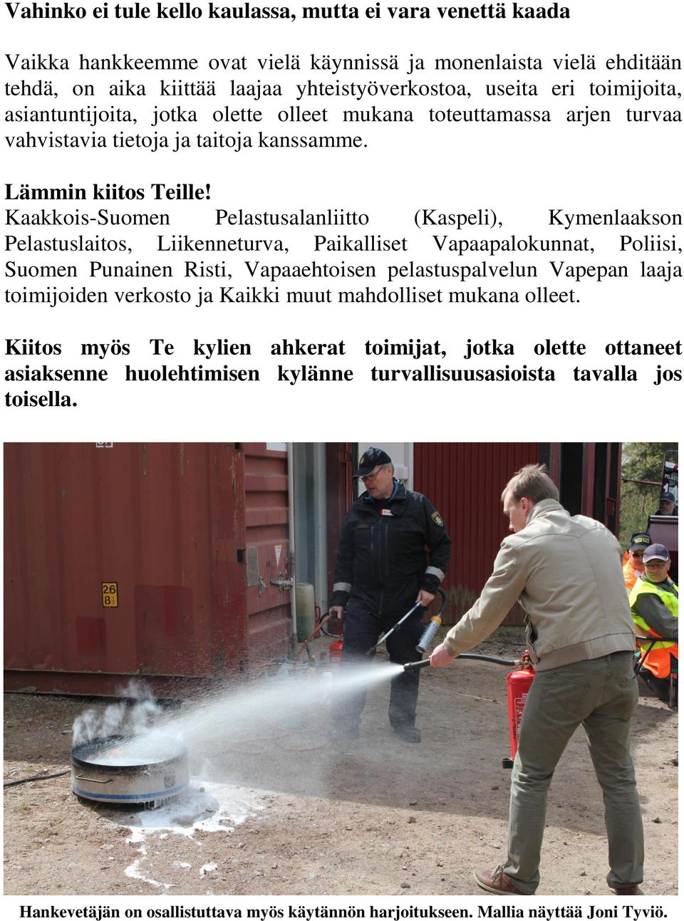 Kaakkois-Suomen Pelastusalanliitto (Kaspeli), Kymenlaakson Pelastuslaitos, Liikenneturva, Paikalliset Vapaapalokunnat, Poliisi, Suomen Punainen Risti, Vapaaehtoisen pelastuspalvelun Vapepan laaja