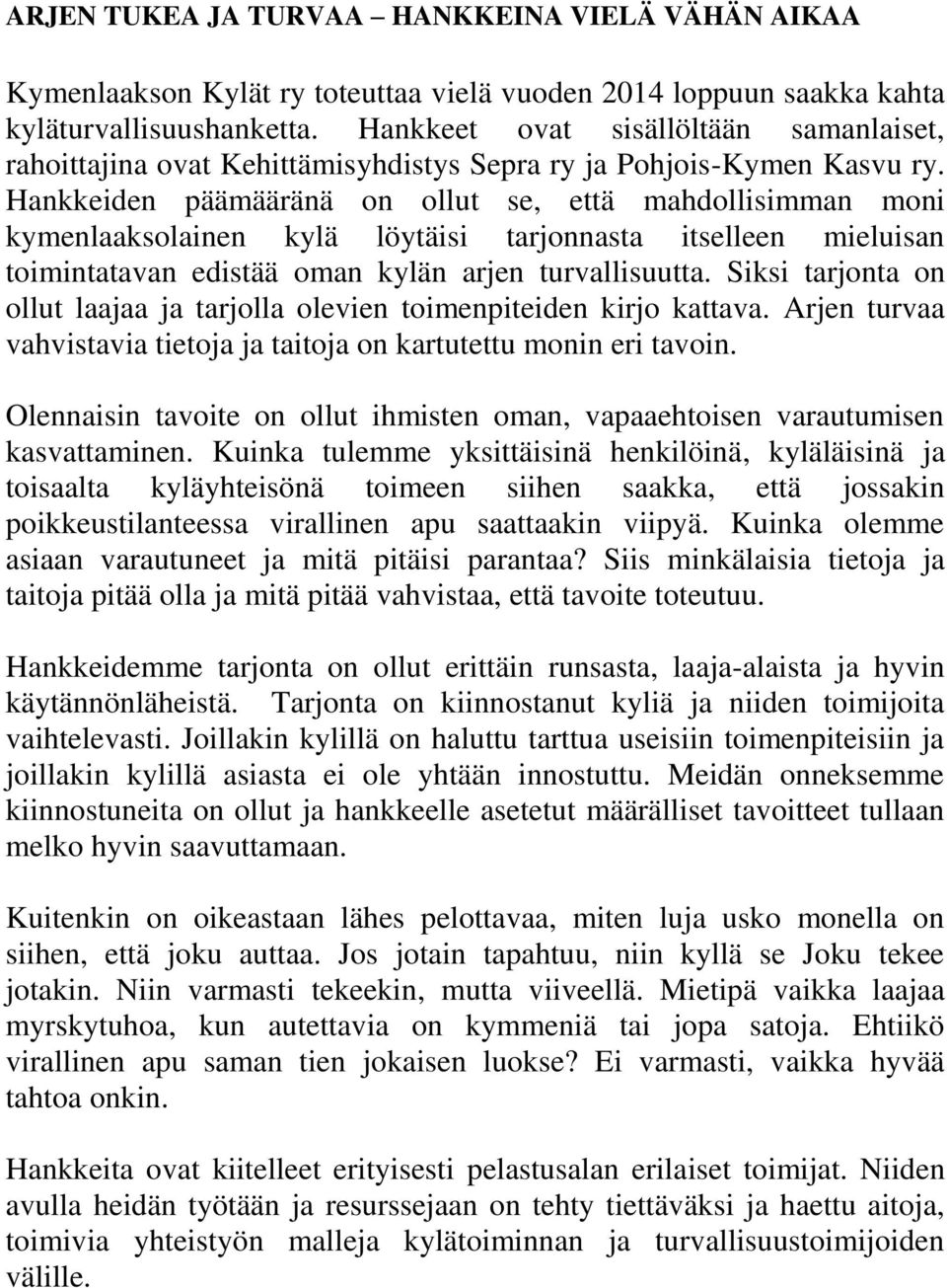 Hankkeiden päämääränä on ollut se, että mahdollisimman moni kymenlaaksolainen kylä löytäisi tarjonnasta itselleen mieluisan toimintatavan edistää oman kylän arjen turvallisuutta.