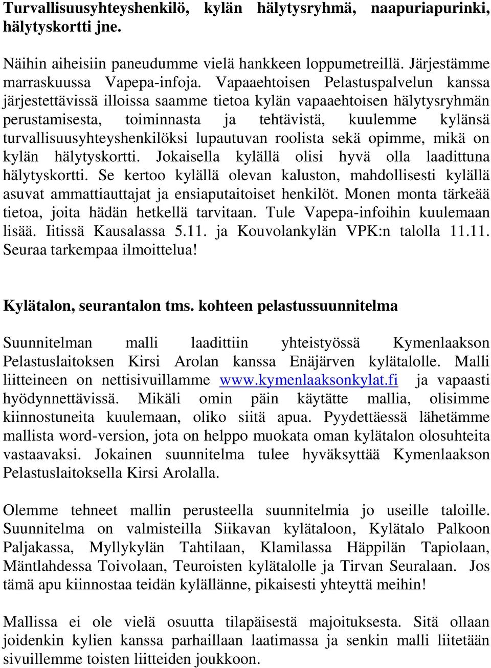 turvallisuusyhteyshenkilöksi lupautuvan roolista sekä opimme, mikä on kylän hälytyskortti. Jokaisella kylällä olisi hyvä olla laadittuna hälytyskortti.