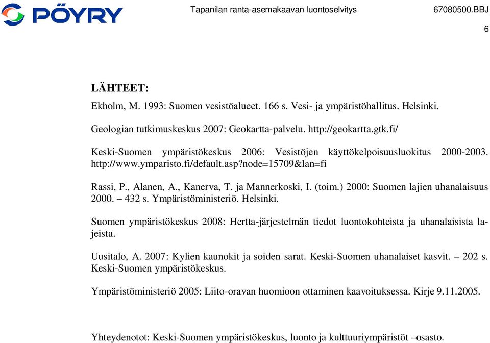 ) 2000: Suomen lajien uhanalaisuus 2000. 432 s. Ympäristöministeriö. Helsinki. Suomen ympäristökeskus 2008: Hertta-järjestelmän tiedot luontokohteista ja uhanalaisista lajeista. Uusitalo, A.