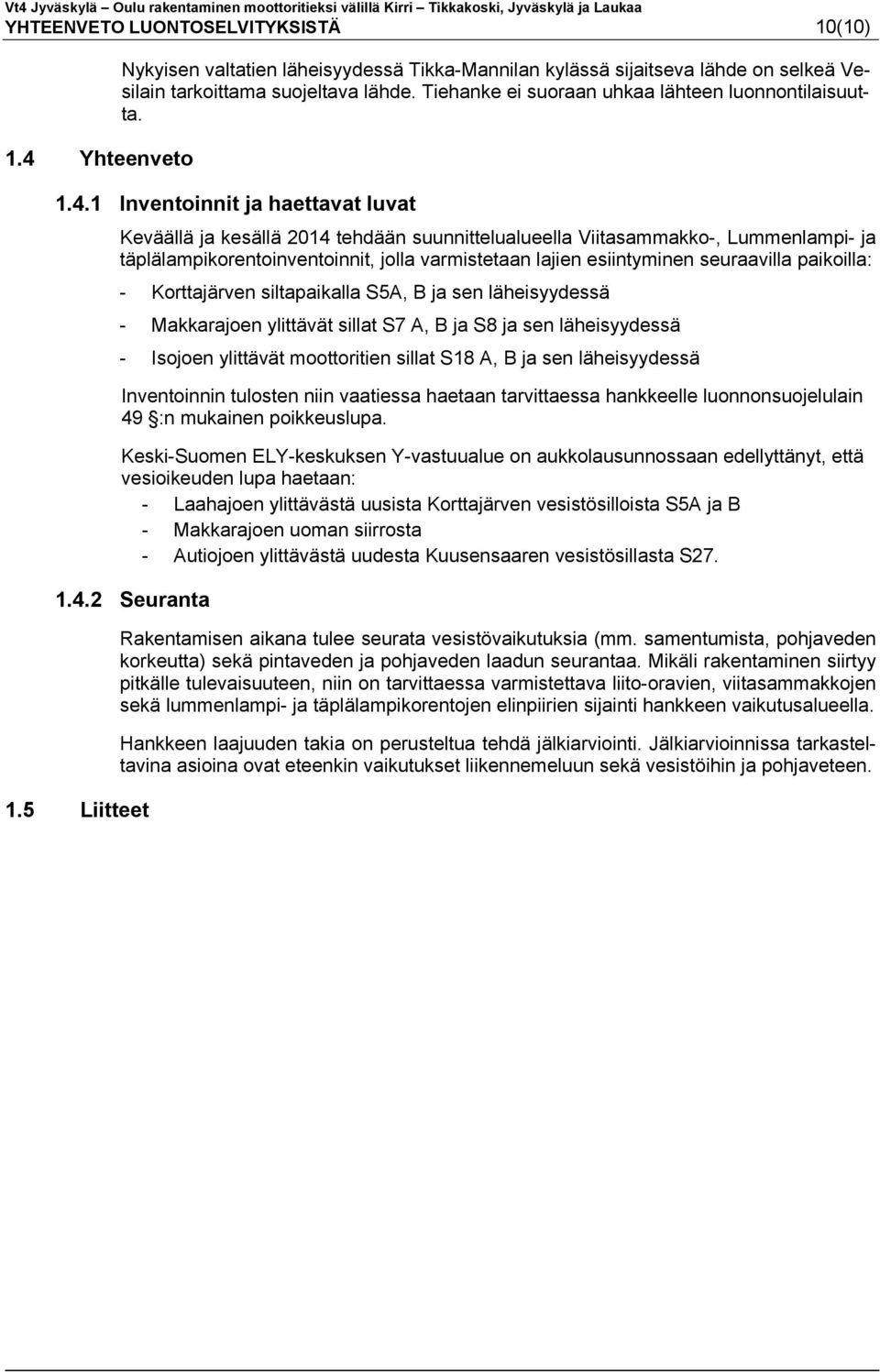 1 Inventoinnit ja haettavat luvat Keväällä ja kesällä 2014 tehdään suunnittelualueella Viitasammakko-, Lummenlampi- ja täplälampikorentoinventoinnit, jolla varmistetaan lajien esiintyminen