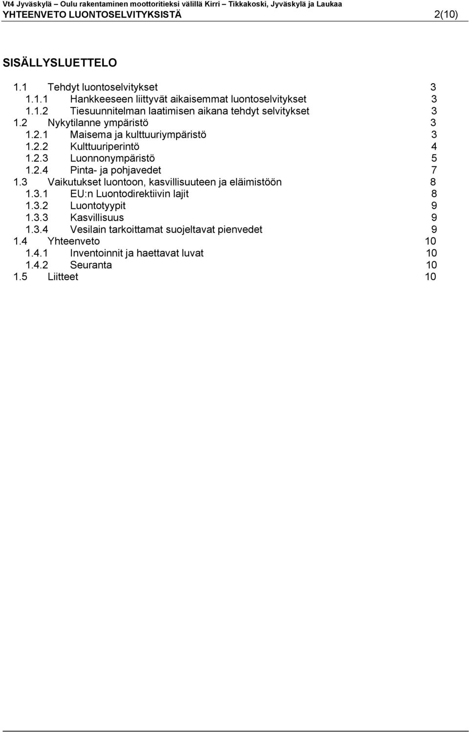 3 Vaikutukset luontoon, kasvillisuuteen ja eläimistöön 8 1.3.1 EU:n Luontodirektiivin lajit 8 1.3.2 Luontotyypit 9 1.3.3 Kasvillisuus 9 1.3.4 Vesilain tarkoittamat suojeltavat pienvedet 9 1.