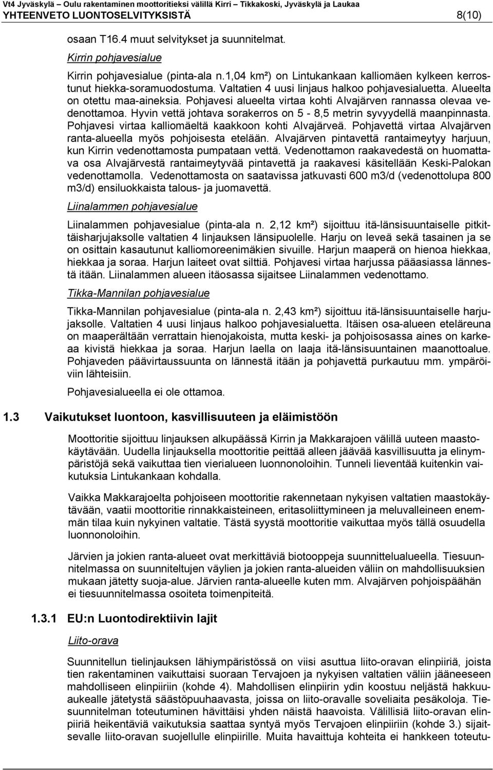 Pohjavesi alueelta virtaa kohti Alvajärven rannassa olevaa vedenottamoa. Hyvin vettä johtava sorakerros on 5-8,5 metrin syvyydellä maanpinnasta.