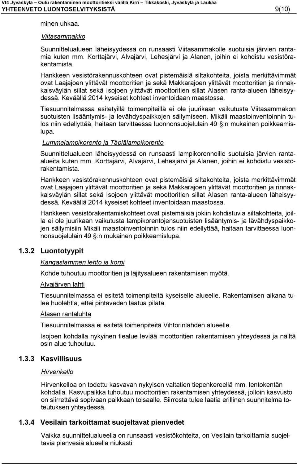 Hankkeen vesistörakennuskohteen ovat pistemäisiä siltakohteita, joista merkittävimmät ovat Laajajoen ylittävät moottoritien ja sekä Makkarajoen ylittävät moottoritien ja rinnakkaisväylän sillat sekä