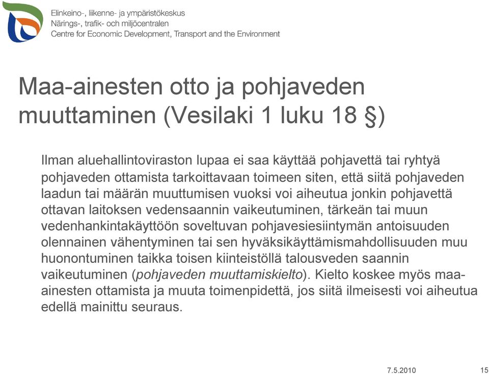 vedenhankintakäyttöön soveltuvan pohjavesiesiintymän antoisuuden olennainen vähentyminen tai sen hyväksikäyttämismahdollisuuden muu huonontuminen taikka toisen kiinteistöllä