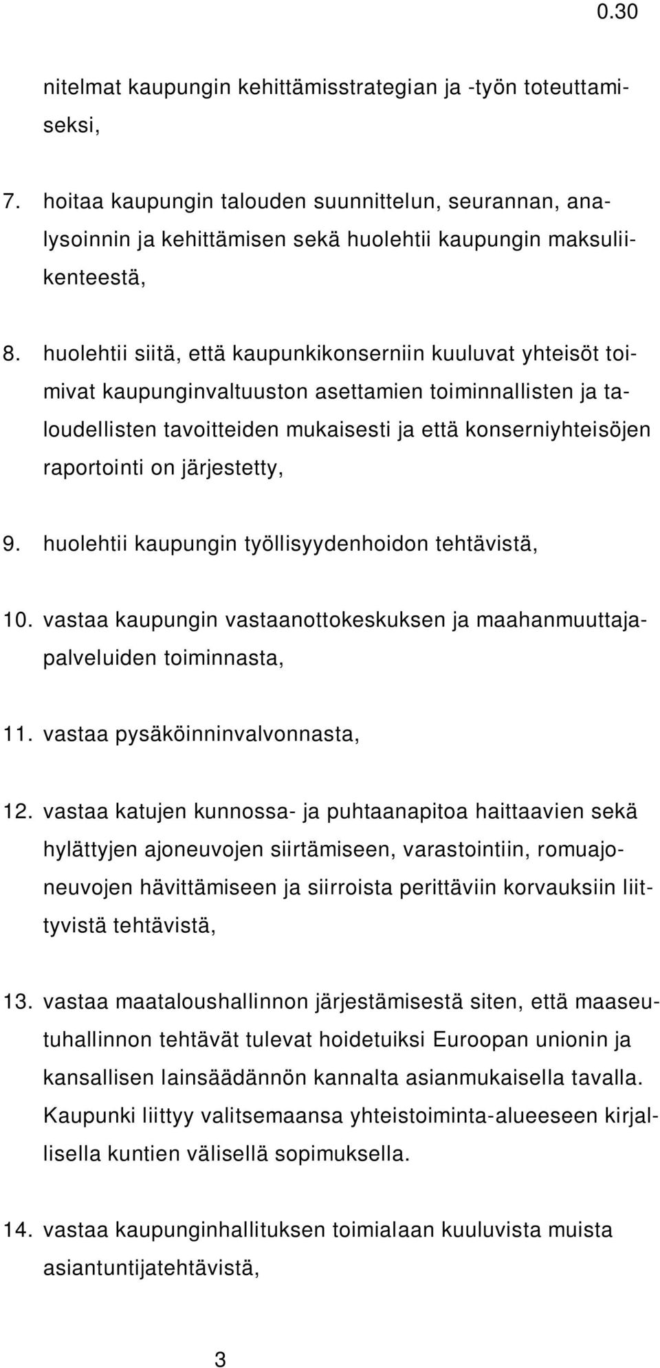 järjestetty, 9. huolehtii kaupungin työllisyydenhoidon tehtävistä, 10. vastaa kaupungin vastaanottokeskuksen ja maahanmuuttajapalveluiden toiminnasta, 11. vastaa pysäköinninvalvonnasta, 12.