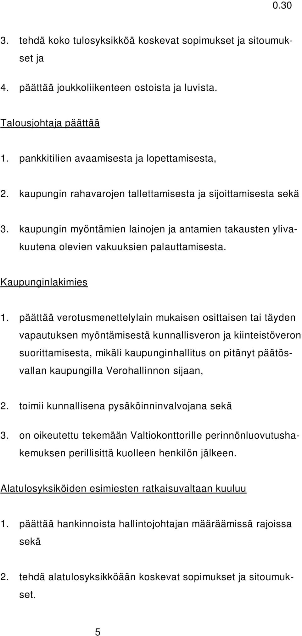 päättää verotusmenettelylain mukaisen osittaisen tai täyden vapautuksen myöntämisestä kunnallisveron ja kiinteistöveron suorittamisesta, mikäli kaupunginhallitus on pitänyt päätösvallan kaupungilla