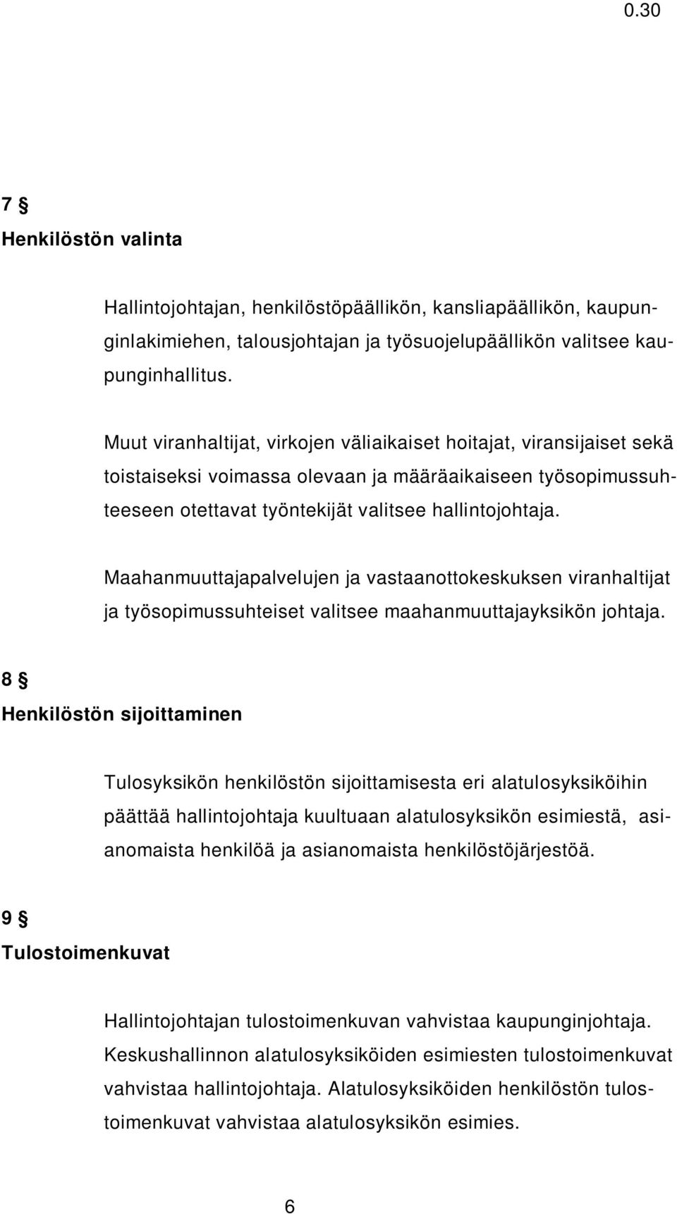 Maahanmuuttajapalvelujen ja vastaanottokeskuksen viranhaltijat ja työsopimussuhteiset valitsee maahanmuuttajayksikön johtaja.