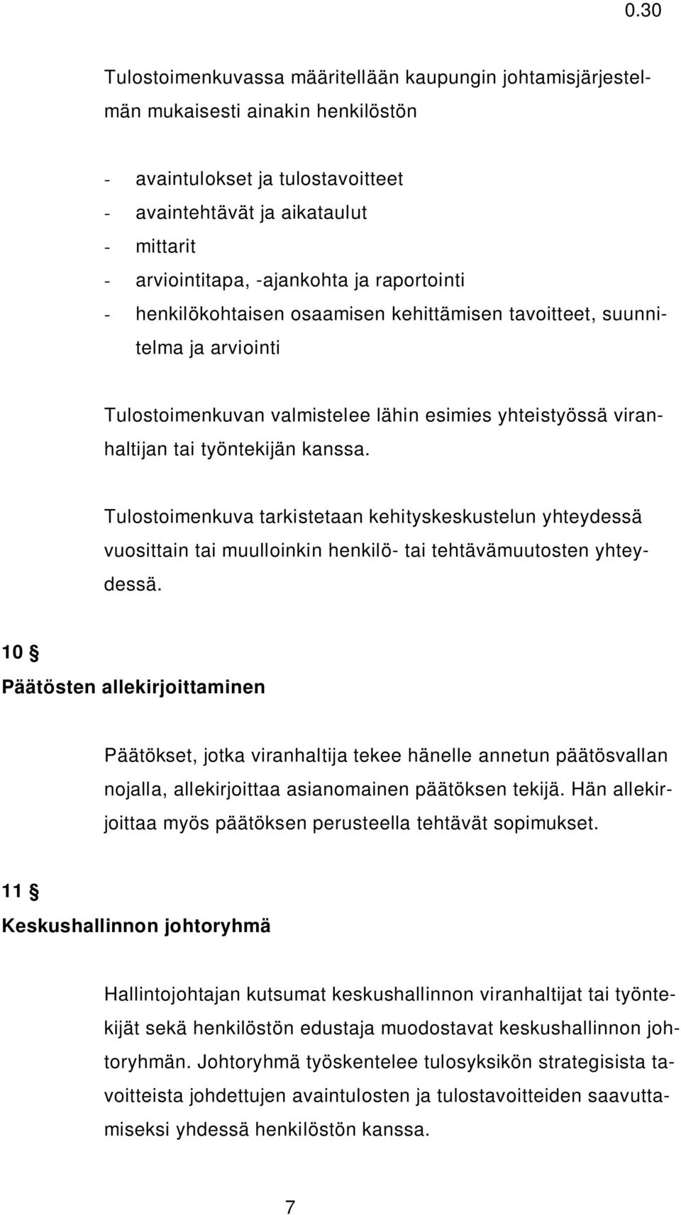 Tulostoimenkuva tarkistetaan kehityskeskustelun yhteydessä vuosittain tai muulloinkin henkilö- tai tehtävämuutosten yhteydessä.