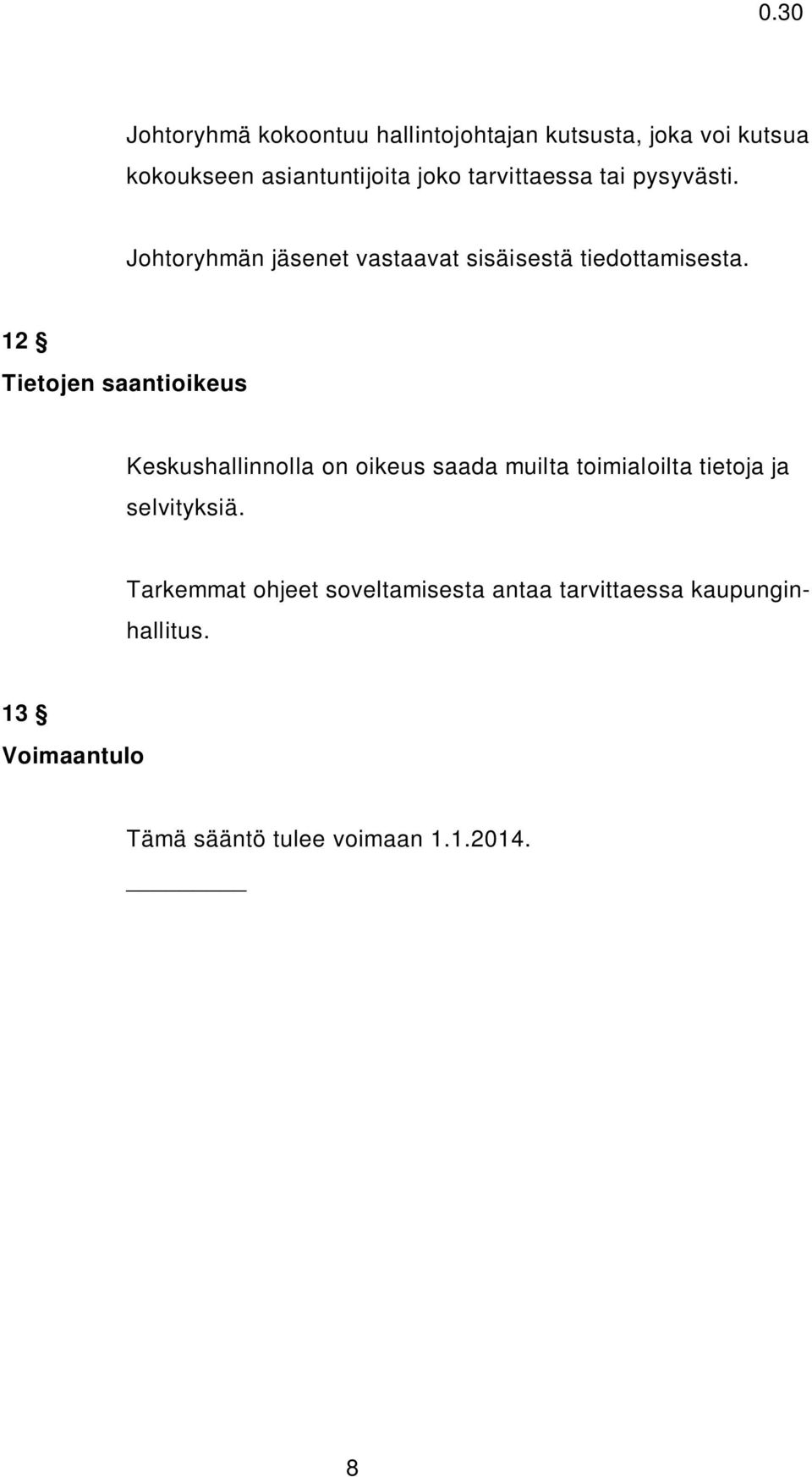 12 Tietojen saantioikeus Keskushallinnolla on oikeus saada muilta toimialoilta tietoja ja selvityksiä.