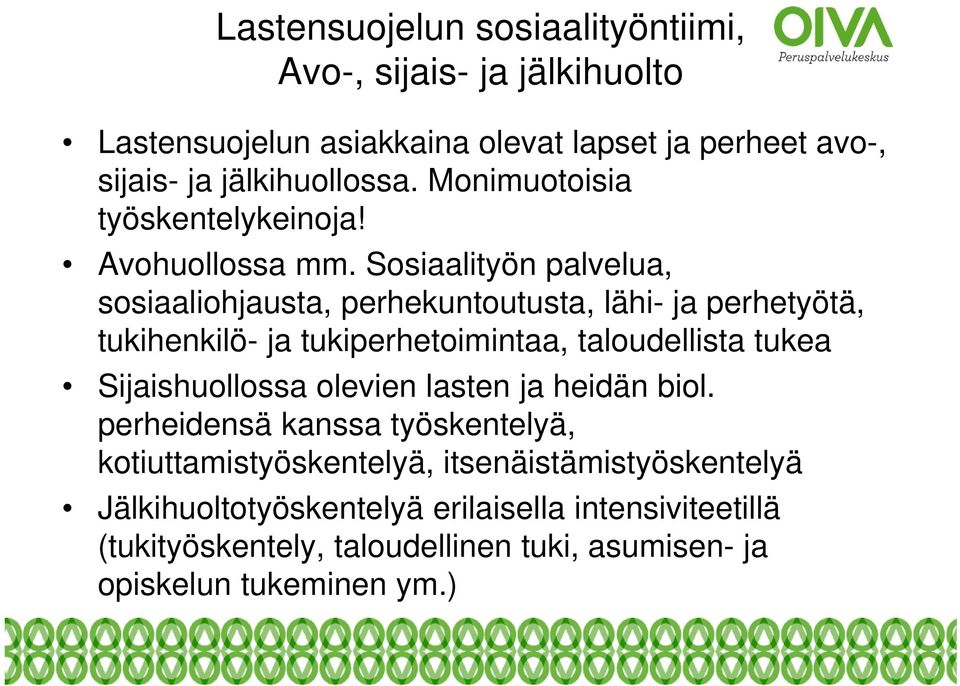 Sosiaalityön palvelua, sosiaaliohjausta, perhekuntoutusta, lähi- ja perhetyötä, tukihenkilö- ja tukiperhetoimintaa, taloudellista tukea