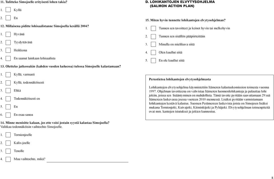 LOHIKANTOJEN ELVYTYSOHJELMA (SALMON ACTION PLAN). Miten hyvin tunnette lohikantojen elvytysohjelman?. Tunnen sen tavoitteet ja keinot hyvin tai melkohyvin. Tunnen sen sisällön pääpiirteittäin.