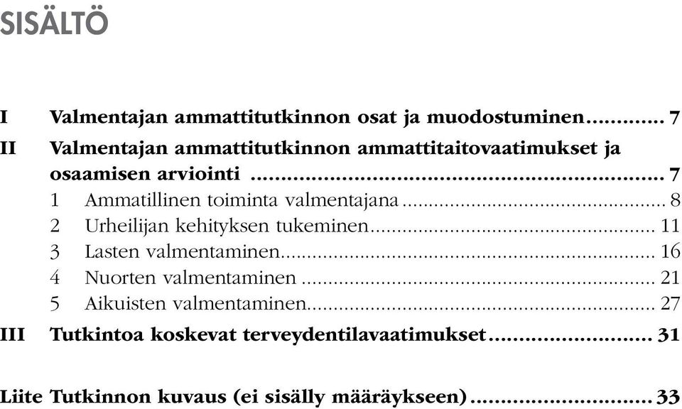 .. 7 1 Ammatillinen toiminta valmentajana... 8 2 Urheilijan kehityksen tukeminen... 11 3 Lasten valmentaminen.