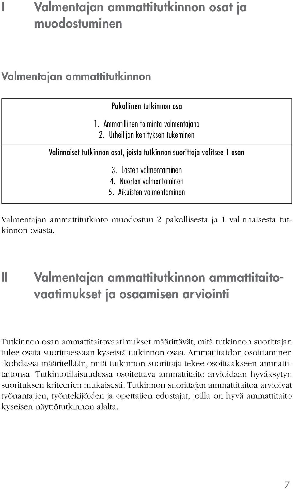 Aikuisten valmentaminen Valmentajan ammattitutkinto muodostuu 2 pakollisesta ja 1 valinnaisesta tutkinnon osasta.