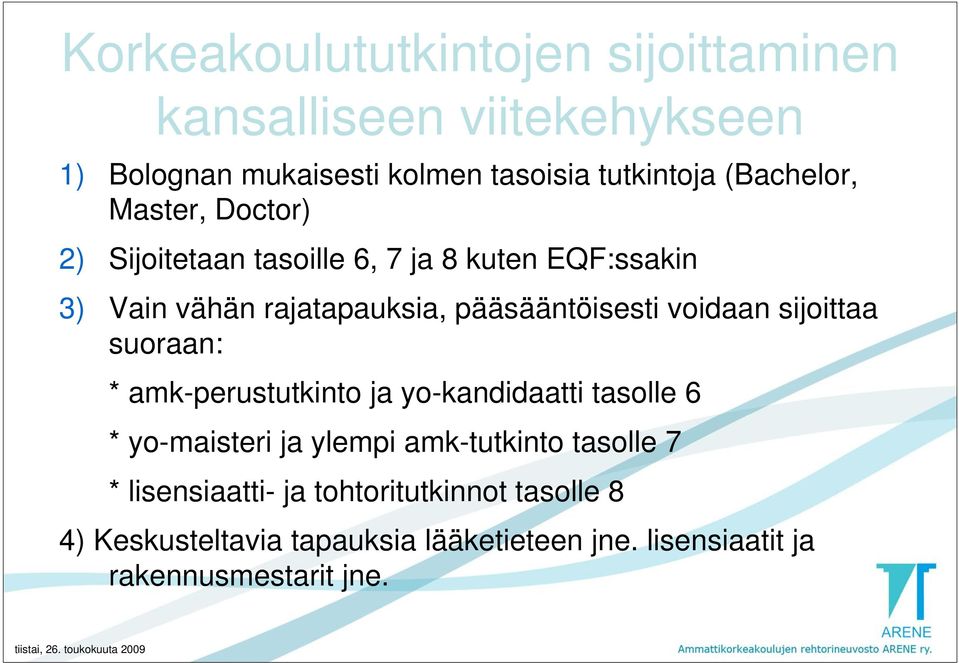 voidaan sijoittaa suoraan: * amk-perustutkinto ja yo-kandidaatti tasolle 6 * yo-maisteri ja ylempi amk-tutkinto tasolle 7