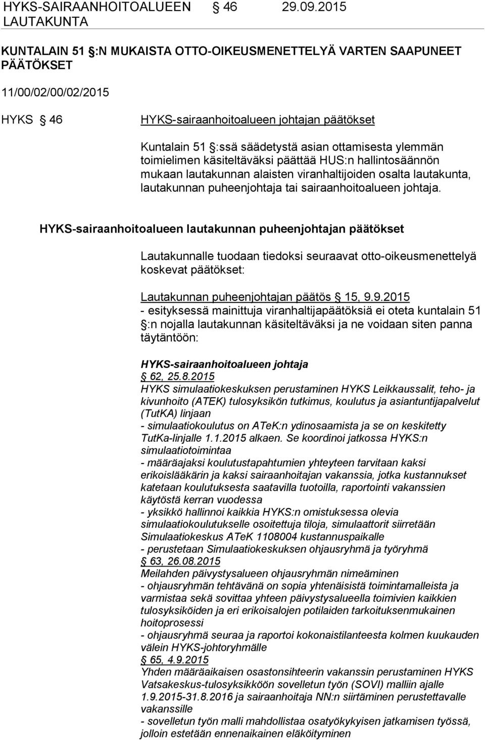 ylemmän toimielimen käsiteltäväksi päättää HUS:n hallintosäännön mukaan lautakunnan alaisten viranhaltijoiden osalta lautakunta, lautakunnan puheenjohtaja tai sairaanhoitoalueen johtaja.