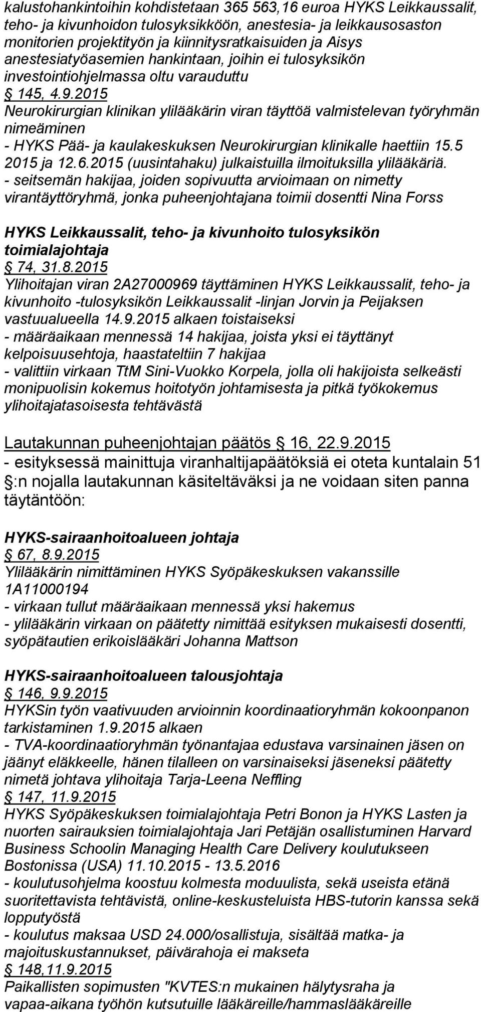 2015 Neurokirurgian klinikan ylilääkärin viran täyttöä valmistelevan työryhmän nimeäminen - HYKS Pää- ja kaulakeskuksen Neurokirurgian klinikalle haettiin 15.5 2015 ja 12.6.