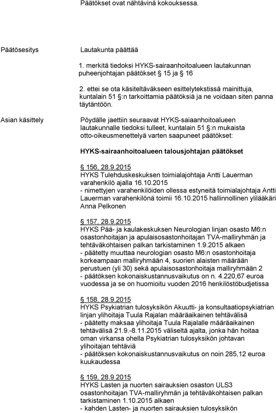 Asian käsittely Pöydälle jaettiin seuraavat HYKS-saiaanhoitoalueen lautakunnalle tiedoksi tulleet, kuntalain 51 :n mukaista otto-oikeusmenettelyä varten saapuneet päätökset: HYKS-sairaanhoitoalueen