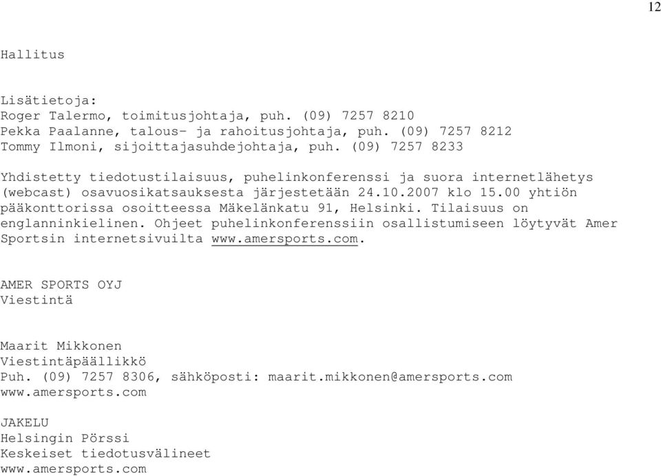 00 yhtiön pääkonttorissa osoitteessa Mäkelänkatu 91, Helsinki. Tilaisuus on englanninkielinen. Ohjeet puhelinkonferenssiin osallistumiseen löytyvät Amer Sportsin internetsivuilta www.
