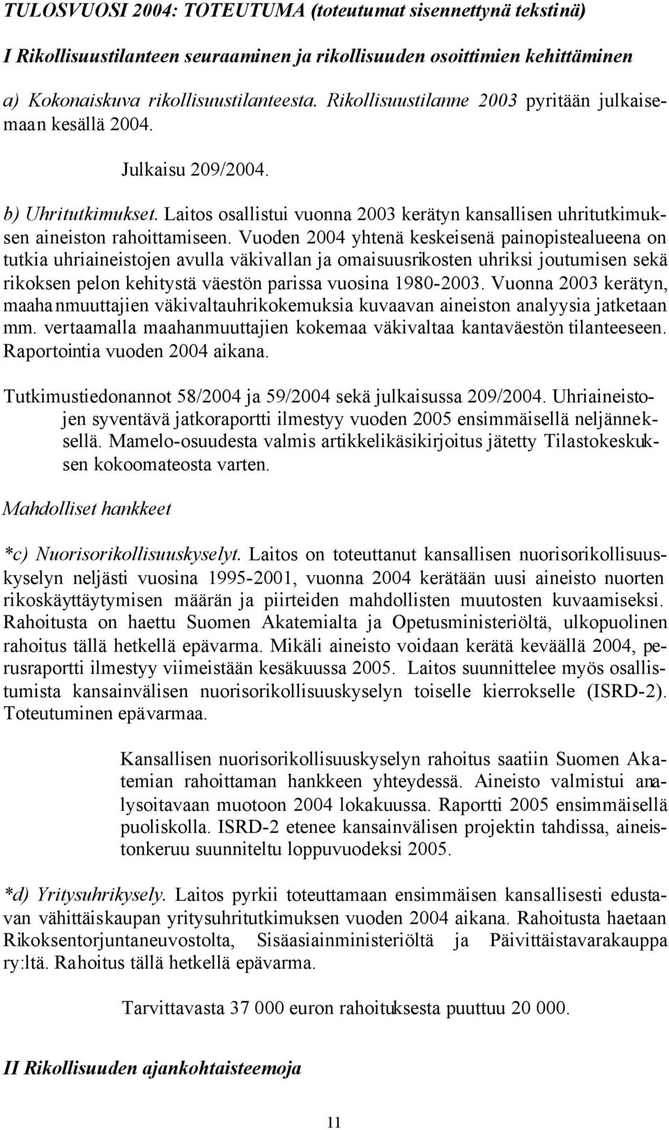 Vuoden 2004 yhtenä keskeisenä painopistealueena on tutkia uhriaineistojen avulla väkivallan ja omaisuusrikosten uhriksi joutumisen sekä rikoksen pelon kehitystä väestön parissa vuosina 1980-2003.