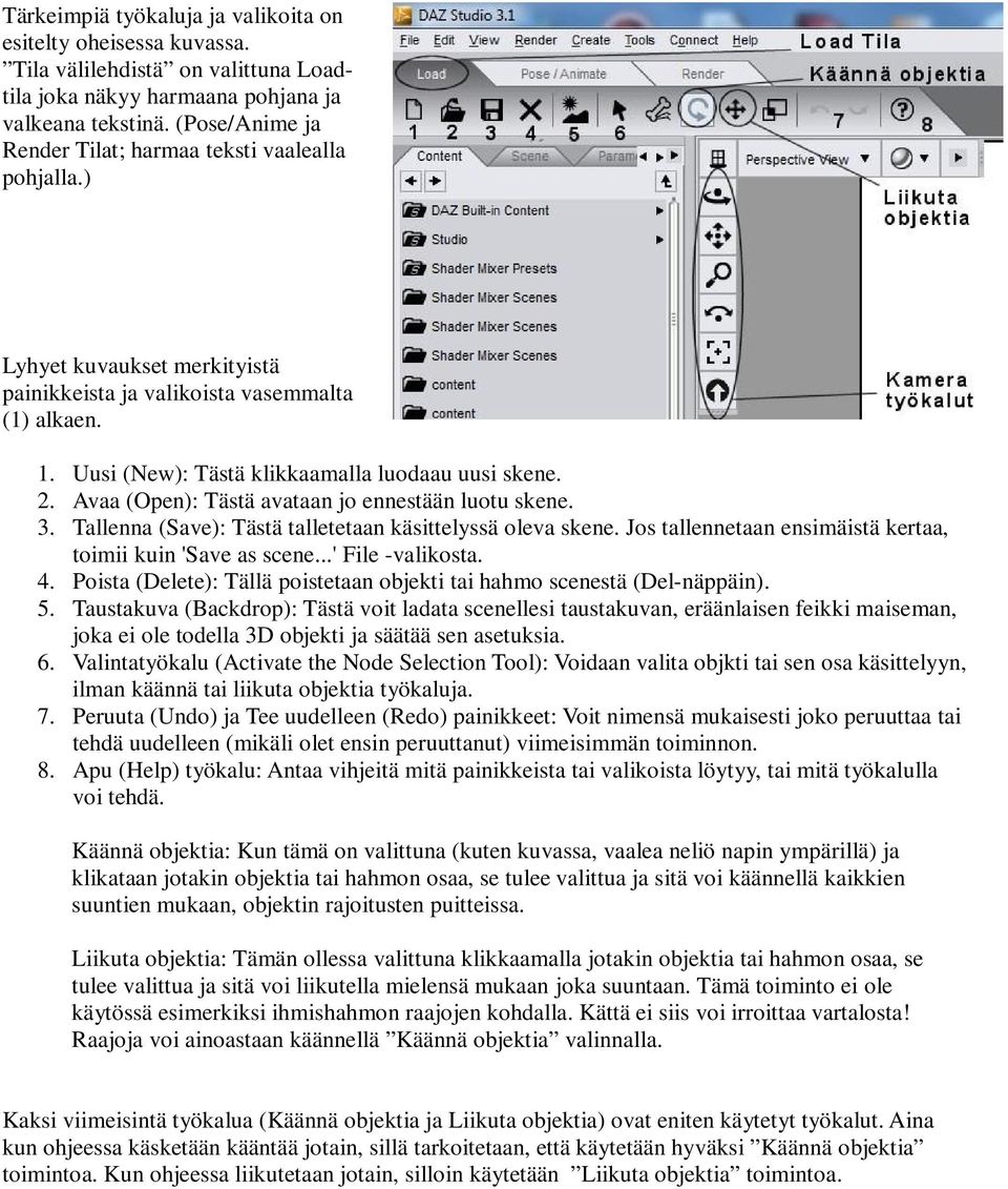 Avaa (Open): Tästä avataan jo ennestään luotu skene. 3. Tallenna (Save): Tästä talletetaan käsittelyssä oleva skene. Jos tallennetaan ensimäistä kertaa, toimii kuin 'Save as scene...' File -valikosta.