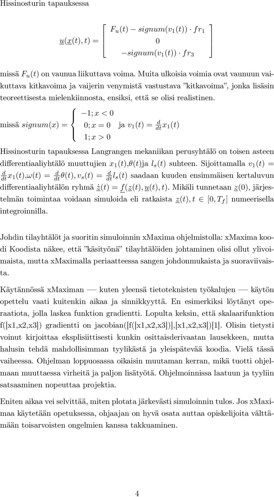 1; x < 0 missä signum(x) = 0; x = 0 ja v 1 (t) = d dt x 1(t) 1; x > 0 Hissinosturin tapauksessa Langrangen mekaniikan perusyhtälö on toisen asteen differentiaaliyhtälö muuttujien x 1 (t),θ(t)ja l s