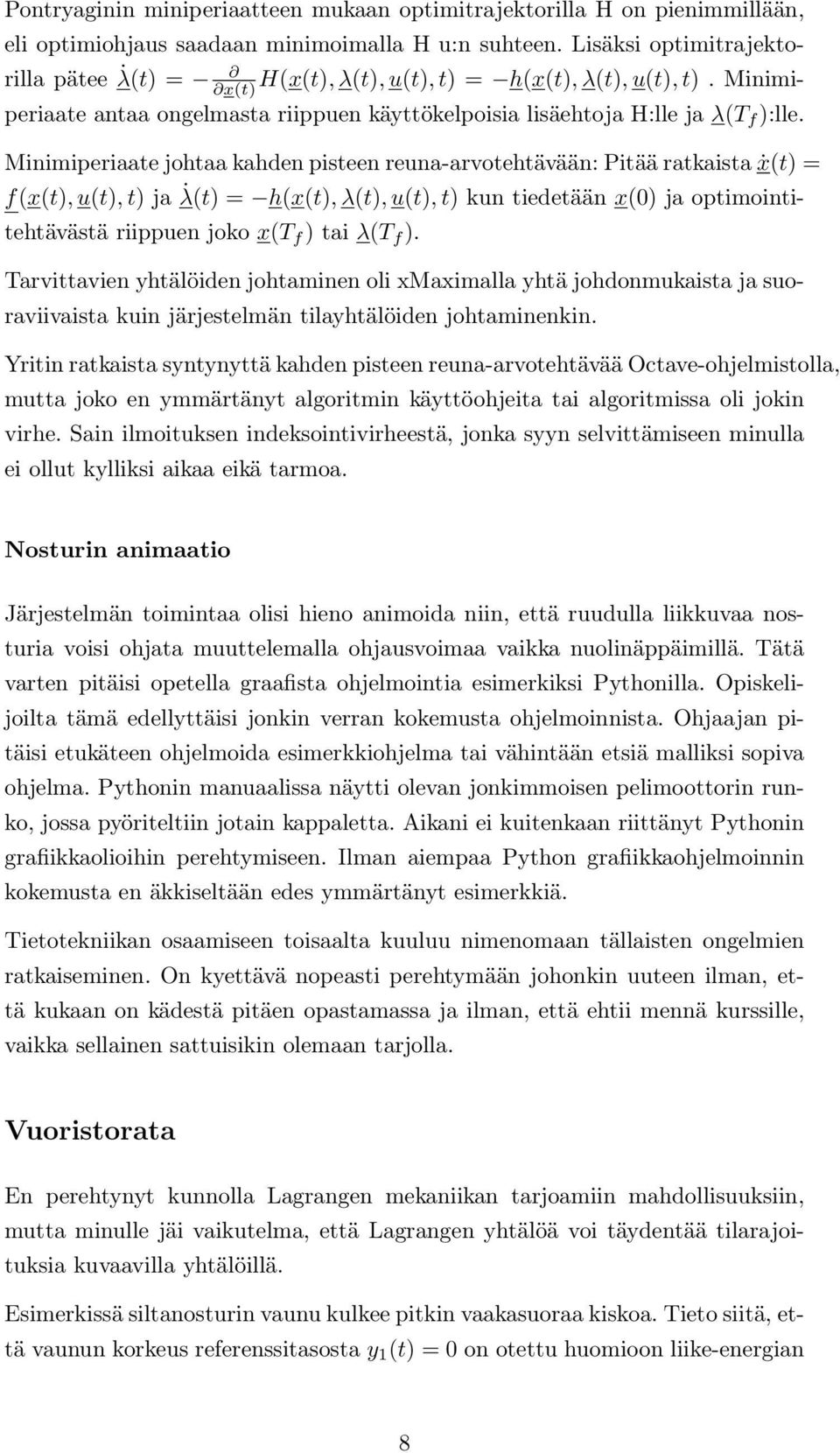 Minimiperiaate johtaa kahden pisteen reuna-arvotehtävään: Pitää ratkaista ẋ(t) = f(x(t), u(t), t) ja λ(t) = h(x(t), λ(t), u(t), t) kun tiedetään x(0) ja optimointitehtävästä riippuen joko x(t f ) tai