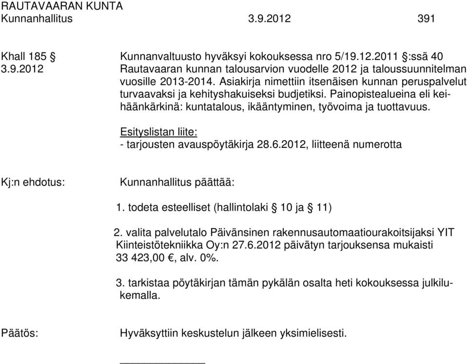 Esityslistan liite: - tarjousten avauspöytäkirja 28.6.2012, liitteenä numerotta Kj:n ehdotus: Kunnanhallitus päättää: 1. todeta esteelliset (hallintolaki 10 ja 11) 2.