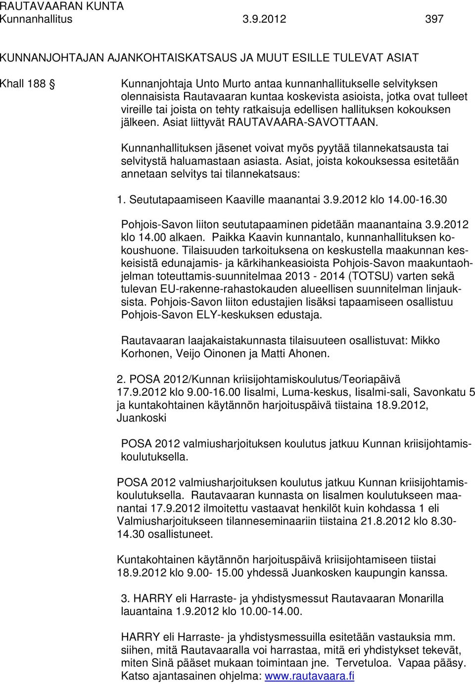 jotka ovat tulleet vireille tai joista on tehty ratkaisuja edellisen hallituksen kokouksen jälkeen. Asiat liittyvät RAUTAVAARA-SAVOTTAAN.