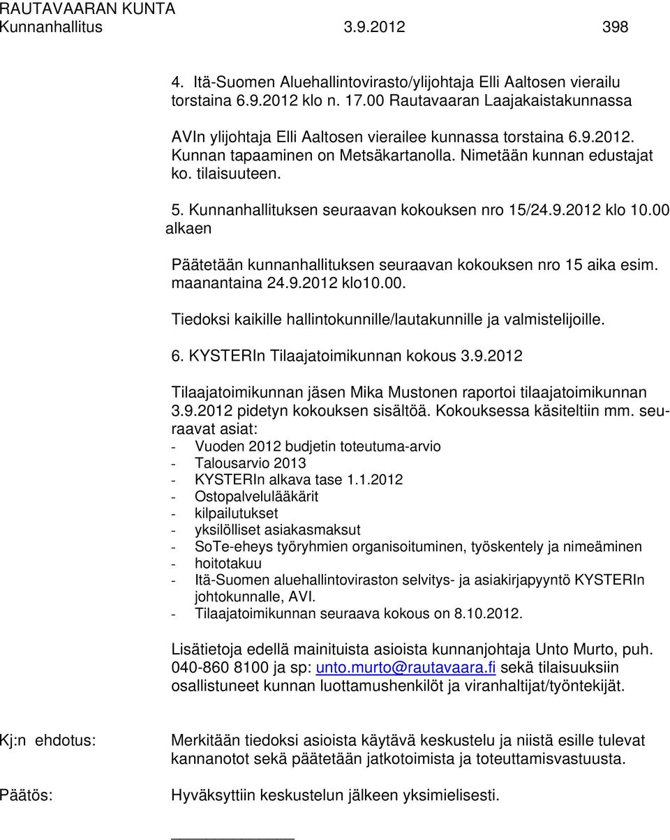 Kunnanhallituksen seuraavan kokouksen nro 15/24.9.2012 klo 10.00 alkaen Päätetään kunnanhallituksen seuraavan kokouksen nro 15 aika esim. maanantaina 24.9.2012 klo10.00. Tiedoksi kaikille hallintokunnille/lautakunnille ja valmistelijoille.